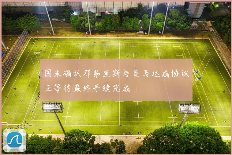 国米确认邓弗里斯与皇马达成协议正等待最终手续完成